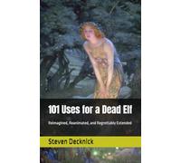 101 Uses for a Dead Elf: Reimagined, Reanimated, and Regrettably Extended