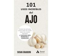 101 usos increíbles del ajo: Previene los resfriados, calma el dolor de muelas, repara los cristales agrietados ¡Y MUCHOS MÁS REMEDIOS Y CONSEJOS!