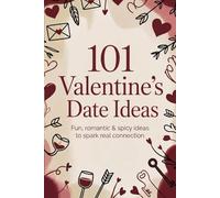 101 Valentine’s Date Ideas: Fun, romantic & spicy ideas to spark real connection