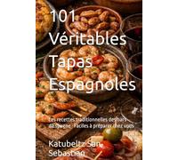101 Véritables Tapas Espagnoles: Les recettes traditionnelles des bars d'Espagne · Faciles à préparer chez vous