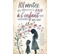 101 vérités qui apportent la paix à l'enfant qui sommeille en toi : Des mots doux pour ton voyage intérieur - réconfort, compréhension et pensées apaisantes pour l'enfant qui sommeille en toi