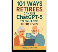 101 Ways Retirees Can Use ChatGPT 5 to Enhance Their Lives