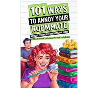 101 Ways to Annoy Your Roommate Without Technically Breaking The Lease +10 Advanced Techniques for the Truly Bold