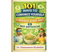 101 Ways to Convince Yourself That the Cabbage Soup Diet is Not Antisocial: 100 Blank Lined Journal to Write in, Funny Fake Book Cover, Gag Gift Idea ... Adults, Family, Friends, Couples. Colleagues