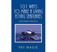 101 Ways to Make a Living Flying Seaplanes: How, Where, How Much