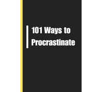 101 Ways to Procrastinate: A Funny Lined Notebook for Chronic Procrastinators, Overthinkers, and Professional Time-Wasters Who Excel at Avoiding Productivity