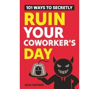 101 Ways To Secretly Ruin Your Coworker's Day: Tons of Office Pranks, Endless Laughs, Sneaky Tricks, and So Much More!