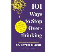 101 Ways To Stop Overthinking: Mindful, Psychology-Based Hacks to Stop the Spiral