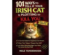 101 Ways to Tell if Your Irish Cat is Plotting to Kill you: A Survival Guide for Suspicious Cat Owners: When Purr Means Prepare Your Will and Other ... Signs Your Feline Has Joined the Dark Side