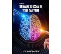 101 Ways to use Ai in your Daily life: Ai Journey