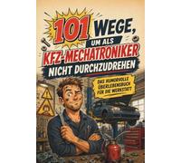 101 Wege, um als Kfz-Mechatroniker nicht durchzudrehen: Das Geschenkbuch für Mechaniker, Schrauber und Azubis