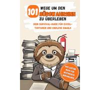 101 Wege um den Bürowahnsinn zu überleben - Survival Guide für Excel-Torturen und endlose Emails: Das witzige Geschenkbuch für Kollegen Kolleginnen und Berufseinsteiger