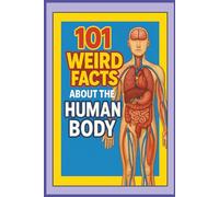 101 Weird Facts About The Human Body: Discover 101 Incredible Facts About the Human Body for Curious Learners|6x9 inches|Fun and Fascinating Science Facts About How Your Body Really Works
