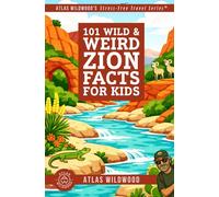 101 Wild & Weird Zion Facts for Kids: Sky-High Cliffs, Ghost Towns, and Hidden Canyon Secrets-All True!