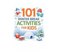 101 Winter Break Activities for Kids: Screen-Free, Creative & Easy Ideas for Snow Days, School Break & Cozy Family Fun