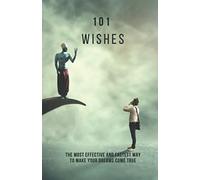 101 WISHES: The most effective and fastest way to make your dreams come true
