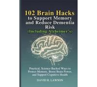 102 Brain Hacks to Support Memory and Reduce Dementia Risk (Including Alzheimer’s): Practical, Science-Backed Ways to Protect Memory, Boost Brain Power, and Support Cognitive Health