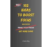 102 Ideas To Boost Focus: No Distractions. No Constant Switching. Simple Everyday Ideas To Stay On Task, Reduce Interruptions, and Get More Done