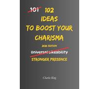 102 Ideas To Boost Your Charisma: No Fake Confidence. No Social Manipulation. Simple Everyday Ideas To Improve Conversations, Build Stronger Presence, and Make Better Impressions.