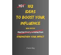 102 Ideas To Boost Your Influence: No Perfect Control. No Constant Confidence. Simple Everyday Ideas To Improve How You Communicate, Build Stronger Connections, and Increase Your Influence