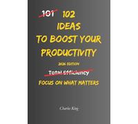 102 Ideas To Boost Your Productivity: No Extreme Discipline. No Perfect Routines. Simple Everyday Ideas To Get More Done, Stay Consistent, and Make Better Use Of Your Time