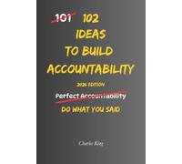 102 Ideas To Build Accountability: No Perfect Discipline. No Constant Motivation. Simple Everyday Ideas To Follow Through More Consistently, Take Responsibility For Your Actions, and Do What You Said.