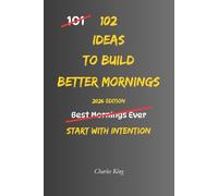 102 Ideas To Build Better Mornings: No Perfect Routines. No Extreme Wake Up Times. Simple Everyday Ideas To Create Calmer Mornings, Reduce Daily Stress, and Build More Consistent Routines.