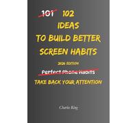 102 Ideas To Build Better Screen Habits: No Perfect Discipline. No Constant Control. Simple Everyday Ideas To Reduce Mindless Scrolling, Set Clear Boundaries, and Use Screens More Intentionally.