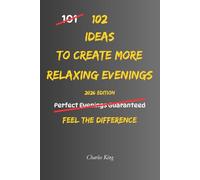 102 Ideas To Create More Relaxing Evenings: No Extreme Routines. No Perfect Evenings. Simple Everyday Ideas To Reduce Stress, Slow Down Mentally, and Create Calmer More Relaxing Evenings.