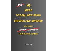 102 Ideas To Deal With Being Ignored And Unheard: No Forced Presence. No Instant Recognition. Simple Everyday Ideas To Stay Composed, Stop Chasing Attention, and Handle Being Ignored Or Unheard