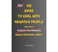 102 Ideas To Deal With Negative People: No Extreme Calm. No Perfect Control. Simple Everyday Ideas To Stay Unaffected, Reduce Emotional Impact, and Handle Negative People Without Getting Pulled In
