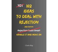 102 Ideas To Deal With Rejection: No Overexplaining. No Trying To Change Their Mind. Simple Everyday Ideas To Handle Rejection, Stay Steady, and Carry On Regardless
