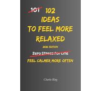 102 Ideas To Feel More Relaxed: No Perfect Calm. No Constant Relaxation. Simple Everyday Ideas To Reduce Tension, Slow Things Down, and Feel More At Ease.