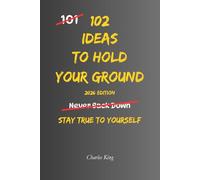 102 Ideas To Hold Your Ground: No Constant People Pleasing. No Backing Down Under Pressure. Simple Everyday Ideas To Set Boundaries, Stand Firm, and Communicate Your Needs More Effectively.
