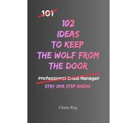102 Ideas To Keep The Wolf From The Door: No Financial Genius Required. No Extreme Frugality. Simple Everyday Ideas To Protect What You Have, Prepare ... Financial Pressure, and Stay One Step Ahead.