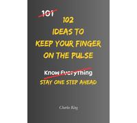 102 Ideas To Keep Your Finger On The Pulse: Simple Practical Ways To Stay Informed, Spot Emerging Trends, Notice Important Changes, and Keep Up With What Matters