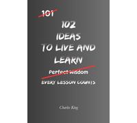 102 Ideas To Live And Learn: No Wasted Experiences. Simple Everyday Ideas To Learn From Mistakes, Build Wisdom, Improve Your Decisions, and Grow Through Experience.