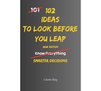 102 Ideas To Look Before You Leap: No Regrettable Decisions. Simple Everyday Ideas To Assess Risks, Think Ahead, Avoid Costly Mistakes, and Make Better Choices.