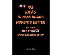 102 Ideas to Make Boring Moments Better: No Endless Excitement. No Forced Positivity. Simple Everyday Ideas to Reduce Boredom, Slow Down, Feel Calmer, and Enjoy Ordinary Life More.
