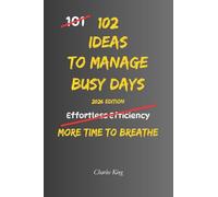 102 Ideas To Manage Busy Days: No Perfect Routine. No Endless Energy. Simple Everyday Ideas To Manage Busy Days, Reduce Overwhelm, Stay Organised, and Handle Daily Demands More Calmly.