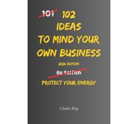 102 Ideas To Mind Your Own Business: No Judging. No Interfering. Simple Everyday Ideas To Focus On Your Own Life, Respect Other People's Choices, and Avoid Unnecessary Drama.