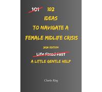 102 Ideas To Navigate A Female Midlife Crisis: No Perfect Confidence. No Dramatic Life Overhaul. Simple Everyday Ideas To Handle Midlife Pressure, ... Choices, and Move Forward With More Clarity.