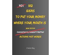 102 Ideas To Put Your Money Where Your Mouth Is: No Empty Promises. No Excuses. Simple Everyday Ideas To Follow Through On Your Commitments, Turn ... and Back Up Your Words With Behaviour.