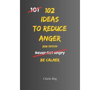 102 Ideas To Reduce Anger: No Perfect Control. No Suppressed Emotion. Simple Anger Management Ideas to Get Angry Less and Stay Calmer.
