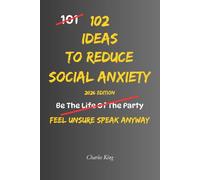 102 Ideas To Reduce Social Anxiety: No Extreme Confidence. No Social Perfection. Simple Everyday Ideas To Interrupt Overthinking, Handle Awkward Moments, and Feel More Comfortable Around People
