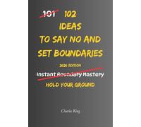 102 Ideas To Say No And Set Boundaries: No Over Explaining. No Instant Yes. Simple Ways to Say No, Set Limits, and Stop Agreeing Automatically.