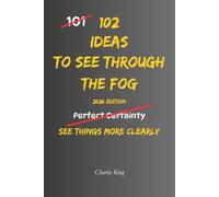 102 Ideas To See Through The Fog: No Confusion. No Jumping To Conclusions. Simple Everyday Ideas To Think Clearly, Understand Situations, and See What Really Matters.