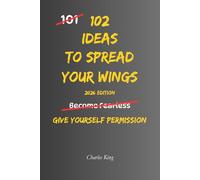 102 Ideas To Spread Your Wings: No Fearless Confidence. Simple Everyday Ideas To Try New Experiences, Build Independence, Expand Your Comfort Zone, and Embrace More Opportunities.