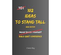 102 Ideas To Stand Tall: No Self-Doubt. No Shrinking Yourself. Simple Everyday Ideas To Build Confidence, Know Your Worth, and Carry Yourself With Confidence.