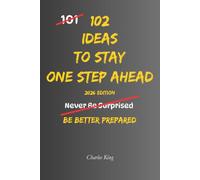 102 Ideas To Stay One Step Ahead: No Predicting The Future. Simple Everyday Ideas To Think Ahead, Stay Prepared, Spot Opportunities, and Be Ready For What Comes Next.